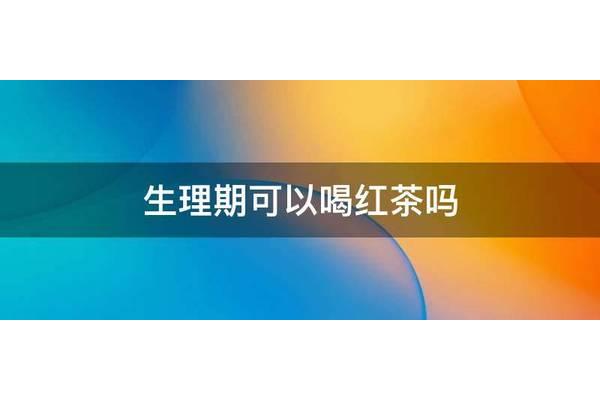 生理期能喝红茶吗
